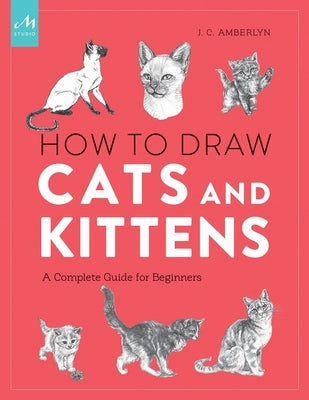 How to Draw Cats and Kittens: A Complete Guide for Beginners by Amberlyn, J. C.