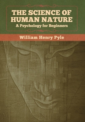 The Science of Human Nature: A Psychology for Beginners by Pyle, William Henry