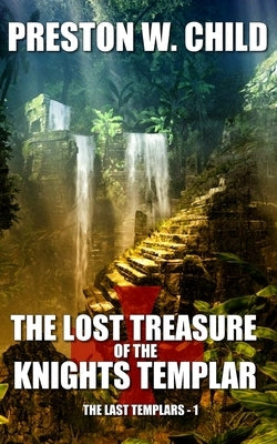 The Lost Treasure of the Knights Templar by Child, Preston W.