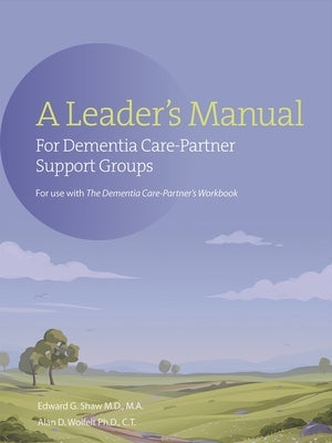 A Leader's Manual for Dementia Care-Partner Support Groups by Shaw, Edward G.