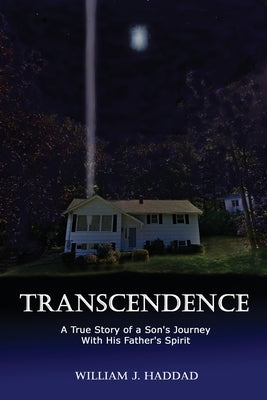 Transcendence: A True Story of a Son's Journey With His Father's Spirit by Haddad, William J.