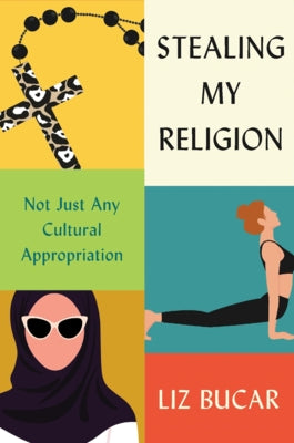 Stealing My Religion: Not Just Any Cultural Appropriation by Bucar, Liz