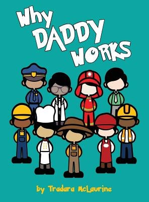 Why Daddy Works by McLaurine, Tradara Dane'e