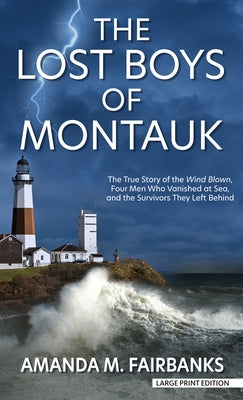 The Lost Boys of Montauk: The True Story of the Wind Blown, Four Men Who Vanished at Sea, and the Survivors They Left Behind by Fairbanks, Amanda M.