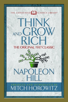 Think and Grow Rich (Condensed Classics): The Original 1937 Classic by Hill, Napoleon