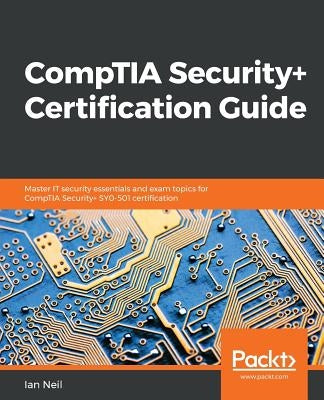 CompTIA Security+ Certification Guide: Master IT security essentials and exam topics for CompTIA Security+ SY0-501 certification by Neil, Ian