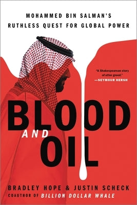 Blood and Oil: Mohammed Bin Salman's Ruthless Quest for Global Power by Hope, Bradley