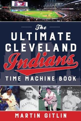 Ultimate Cleveland Indians Time Machine Book by Gitlin, Martin