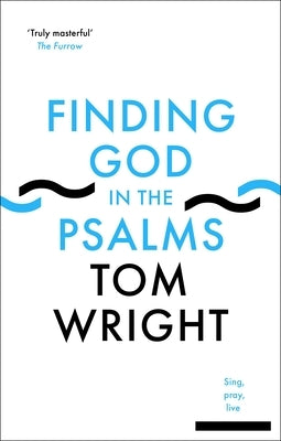 Finding God in the Psalms: Sing, Pray, Live by Wright, Tom