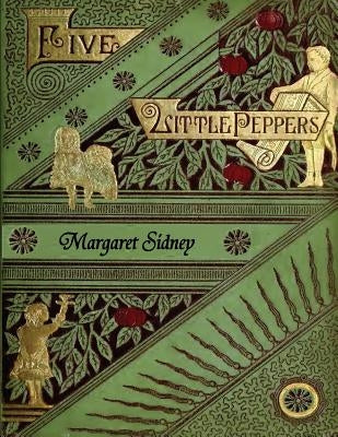 The Five Little Peppers Omnibus (Including Five Little Peppers and How They Grew, Five Little Peppers Midway, Five Little Peppers Abroad, Five Little by Sidney, Margaret