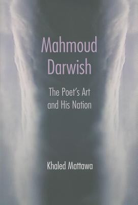 Mahmoud Darwish: The Poet's Art and His Nation by Mattawa, Khaled