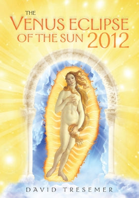 The Venus Eclipse of the Sun 2012: A Rare Celestial Event: Going to the Heart of Technology by Tresemer, David