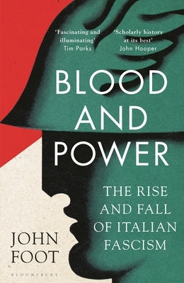 Blood and Power: The Rise and Fall of Italian Fascism by Foot, John