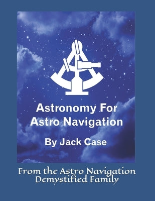 Astronomy For Astro Navigation: Black and White Edition by Case, Jack