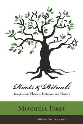 Roots and Rituals: Insights into Hebrew, Holidays, and History by First, Mitchell