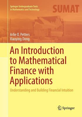 An Introduction to Mathematical Finance with Applications: Understanding and Building Financial Intuition by Petters, Arlie O.