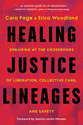 Healing Justice Lineages: Dreaming at the Crossroads of Liberation, Collective Care, and Safety by Page, Cara
