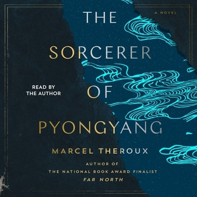 The Sorcerer of Pyongyang by Theroux, Marcel