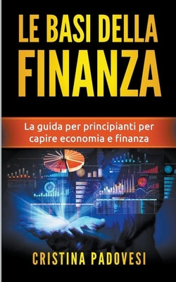 Le Basi della Finanza: La Guida per Principianti per Capire Economia e Finanza by Padovesi, Cristina