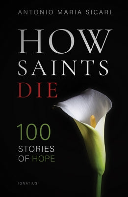 How Saints Die: 100 Stories of Hope by Sicari, Antonio Maria
