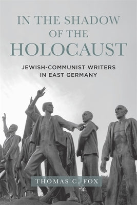 In the Shadow of the Holocaust: Jewish-Communist Writers in East Germany by Fox, Thomas C.