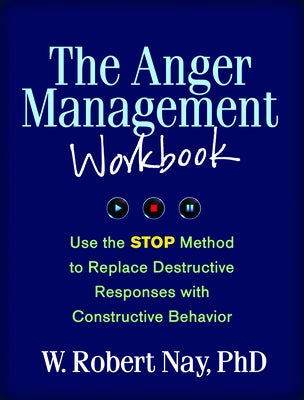 The Anger Management Workbook: Use the STOP Method to Replace Destructive Responses with Constructive Behavior by Nay, W. Robert