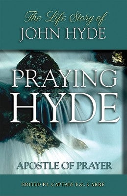 Praying Hyde, Apostle of Prayer: The Life Story of John Hyde by Carre, E. G.