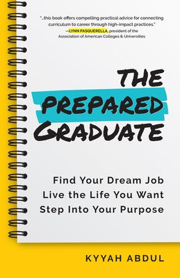 The Prepared Graduate: Find Your Dream Job, Live the Life You Want, and Step Into Your Purpose (College Graduation Gift) by Abdul, Kyyah