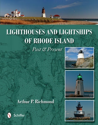 Lighthouses and Lightships of Rhode Island: Past & Present by Richmond, Arthur P.