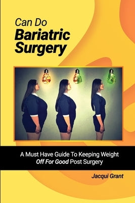 Can Do Bariatric Surgery!: A Must Have Guide to Keeping Weight OFF For GOOD Post Surgery by Grant, Jacqui