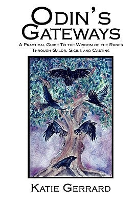 Odin's Gateways: A Practical Guide to the Wisdom of the Runes Through Galdr, Sigils and Casting by Gerrard, Katie