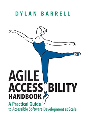 Agile Accessibility Handbook: A Practical Guide to Accessible Software Development at Scale by Barrell, Dylan