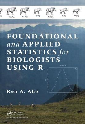 Foundational and Applied Statistics for Biologists Using R by Aho, Ken A.