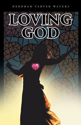 Loving God by Tarver Waters, Deborah