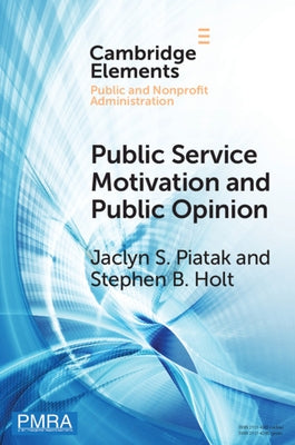 Public Service Motivation and Public Opinion: Examining Antecedents and Attitudes by Piatak, Jaclyn S.