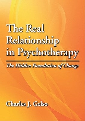 The Real Relationship in Psychotherapy: The Hidden Foundation of Change by Gelso, Charles J.