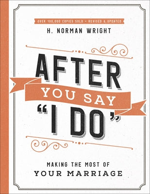 After You Say I Do: Making the Most of Your Marriage by Wright, H. Norman