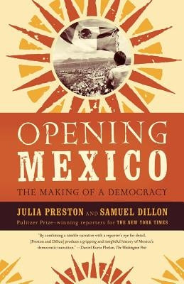 Opening Mexico: The Making of a Democracy by Preston, Julia