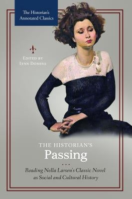 The Historian's Passing: Reading Nella Larsen's Classic Novel as Social and Cultural History by Domina, Lynn