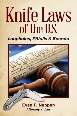 Knife Laws of the U.S.: Loopholes, Pitfalls & Secrets by Nappen, Evan F.