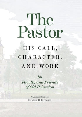 The Pastor: His Call, Character, and Work by 