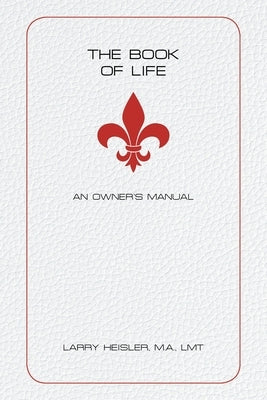 The Book of Life: An Owner's Manual by Heisler M. a. Lmt, Larry
