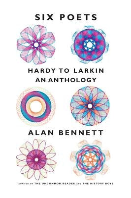 Six Poets: Hardy to Larkin: An Anthology by Bennett, Alan