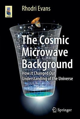 The Cosmic Microwave Background: How It Changed Our Understanding of the Universe by Evans, Rhodri