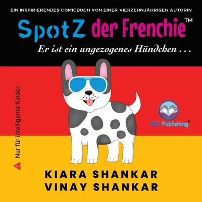 SpotZ der Frenchie: Er ist ein ungezogenes Hündchen . . . (German Edition) by Shankar, Kiara