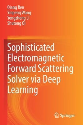 Sophisticated Electromagnetic Forward Scattering Solver Via Deep Learning by Ren, Qiang