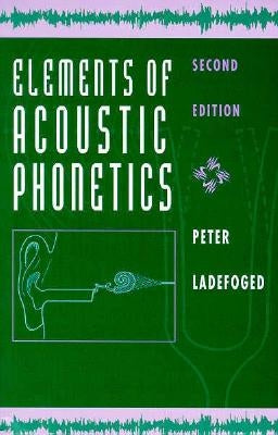 Elements of Acoustic Phonetics by Ladefoged, Peter