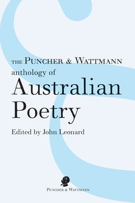 The Puncher & Wattmann Anthology of Australian Poetry by Leonard, John