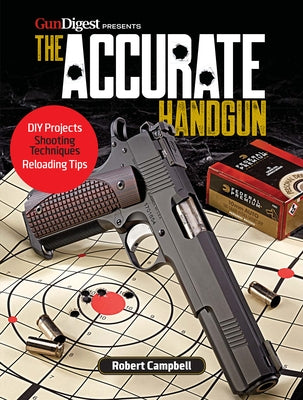 The Accurate Handgun by Campbell, Robert K.