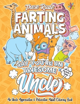 These Rude Farting Animals Say You're An Awesome Uncle - An Uncle Appreciation & Relaxation Adult Coloring Book: Funny Encouragement and Appreciation by Leaf, Swapchops